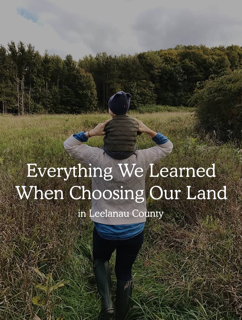 Everything We Learned When Choosing Our Land in Leelanau County, Michigan